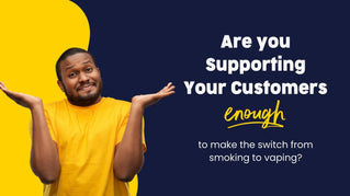 Supporting Your Customers: Making the Switch from Smoking to Vaping